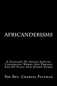 Africanderisms: A Glossary of South African Colloquial Words and Phrases and of Place and Other Names (Paperback)