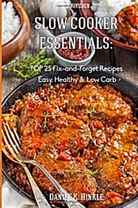 Slow Cooker Essentials: Top 25 Fix-And-Forgetrecipes(easy, Low Carb, Healthy) N (Paperback)