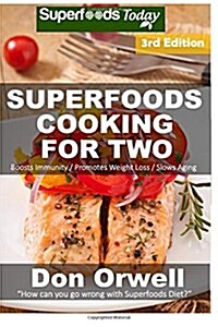 Superfoods Cooking for Two: Third Edition - Over 180 Quick & Easy Cooking, Gluten Free Cooking, Low Cholesterol Cooking, Low Fat Cooking, Whole Fo (Paperback)