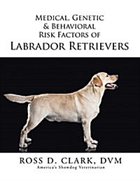 Medical, Genetic & Behavioral Risk Factors of Labrador Retrievers (Paperback)