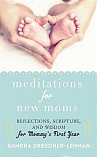 Meditations for New Moms: Reflections, Scripture, and Wisdom for Mommys First Year (Hardcover, Revised)