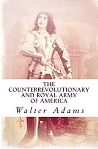 The Counterrevolutionary and Royal Army of America: An Introduction to the Counterrevolution (Paperback)