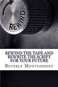 Rewind the Tape and Rewrite the Script for Your Future (Paperback)