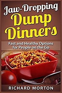 Jaw-Dropping Dump Dinners: Fast and Healthy Options for People on the Go (Paperback)