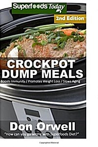 Crockpot Dump Meals: Second Edition - 70+ Dump Meals, Dump Dinners Recipes, Antioxidants & Phytochemicals: Soups Stews and Chilis, Gluten F (Paperback)