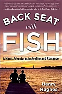 Back Seat with Fish: A Mans Adventures in Angling and Romance (Hardcover)