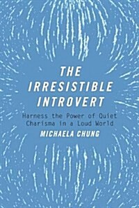 The Irresistible Introvert: Harness the Power of Quiet Charisma in a Loud World (Paperback)