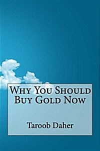 Why You Should Buy Gold Now (Paperback)