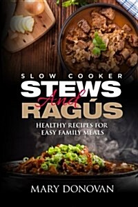 Slow Cooker Stews and Ragus: Healthy Recipes for Easy Family Means (Paperback)