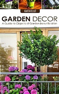Garden Decor: A Guide to Objects of Garden Beautification (Paperback)