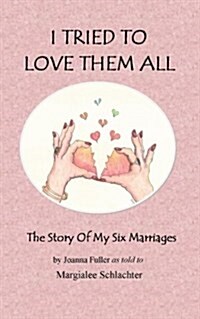 I Tried to Love Them All: The Story of My Six Marriages (Paperback)