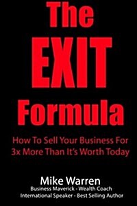 The Exit Formula: How to Sell Your Business for 3x More Than Its Worth Today (Paperback)
