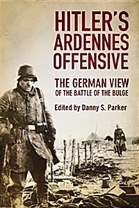 Hitlers Ardennes Offensive: The German View of the Battle of the Bulge (Paperback)