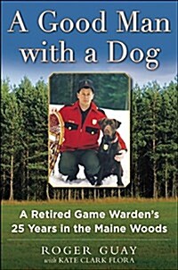 A Good Man with a Dog: A Game Wardens 25 Years in the Maine Woods (Hardcover)