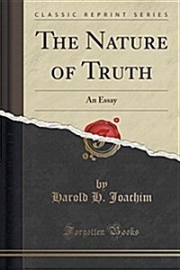 The Nature of Truth: An Essay (Classic Reprint) (Paperback)