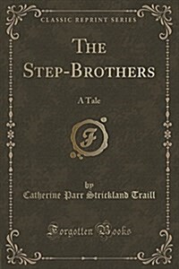 The Step-Brothers: A Tale (Classic Reprint) (Paperback)