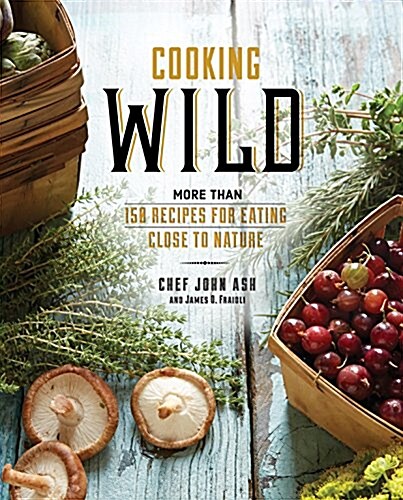 Cooking Wild: More Than 150 Recipes for Eating Close to Nature (Hardcover)