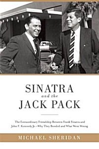 Sinatra and the Jack Pack: The Extraordinary Friendship Between Frank Sinatra and John F. Kennedy?why They Bonded and What Went Wrong (Hardcover)