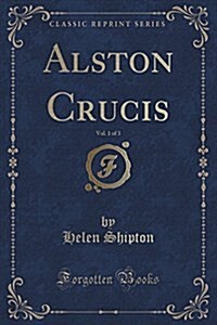 Alston Crucis, Vol. 1 of 3 (Classic Reprint) (Paperback)