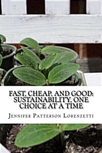 Fast, Cheap, and Good: Sustainability, One Choice at a Time (Paperback)