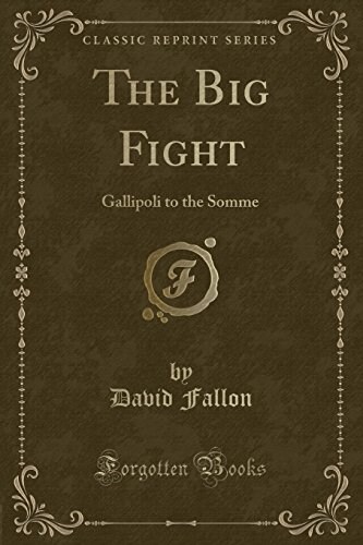 The Big Fight: Gallipoli to the Somme (Classic Reprint) (Paperback)