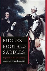 Bugles, Boots, and Saddles: Exploits of the U.S. Cavalry (Paperback)