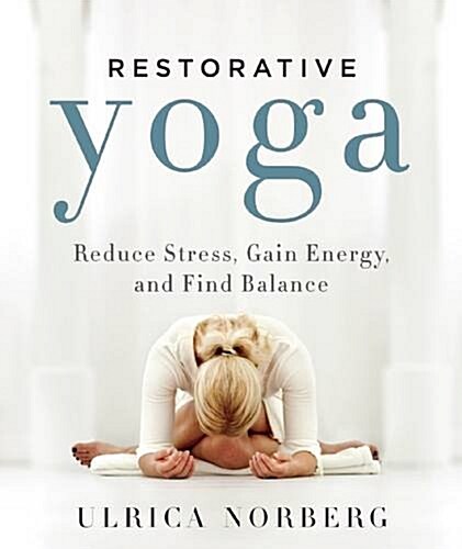 Restorative Yoga: Reduce Stress, Gain Energy, and Find Balance (Paperback)