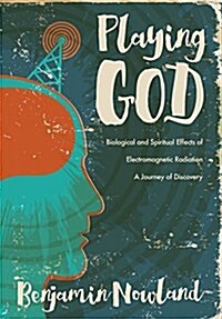 Playing God: Biological and Spiritual Effects of Electromagnetic Radiation (Paperback)