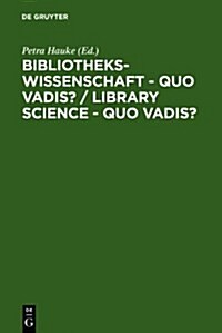 Bibliothekswissenschaft - Quo Vadis? / Library Science - Quo Vadis ?: Eine Disziplin Zwischen Traditionen Und Visionen: Programme - Modelle - Forschun (Hardcover, Reprint 2011)