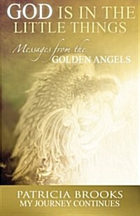 God Is in the Little Things: Messages from the Golden Angels (Paperback)