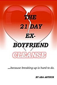 The 21 Day Ex-Boyfriend Cleanse: ...Because Breaking Up Is Hard to Do. (Paperback)