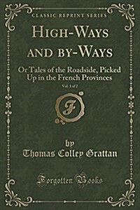 High-Ways and By-Ways, Vol. 1 of 2: Or Tales of the Roadside, Picked Up in the French Provinces (Classic Reprint) (Paperback)