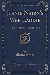 Jeanie Nairns Wee Laddie: A Simple Story of the Old Town (Classic Reprint) (Paperback)