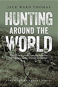 Hunting Around the World: Fair Chase Pursuits from Backcountry Wilderness to the Scottish Highlands (Paperback)