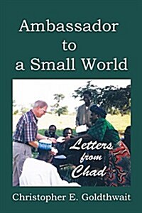Ambassador to a Small World: Letters from Chad (Paperback)