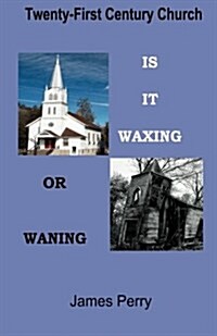 The Twenty-First Century Church: Is It Waxing or Waning (Paperback)