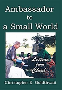 Ambassador to a Small World: Letters from Chad (Hardcover)