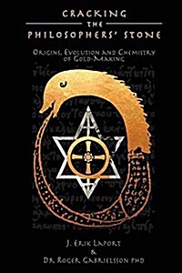 Cracking the Philosophers Stone: Origins, Evolution and Chemistry of Gold-Making (Paperback Black & White Edition) (Paperback)