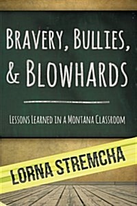 Bravery, Bullies, & Blowhards: Lessons Learned in a Montana Classroom (Paperback)