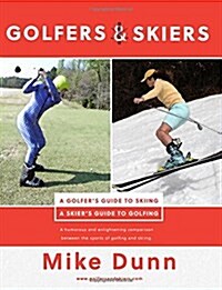 Golfers and Skiers: Golfers Guide to Skiing - Skiers Guide to Golfing (Paperback)