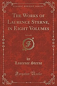 The Works of Laurence Sterne, in Eight Volumes, Vol. 1 of 8 (Classic Reprint) (Paperback)