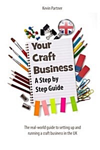 Your Craft Business: A Step-By-Step Guide (Paperback)