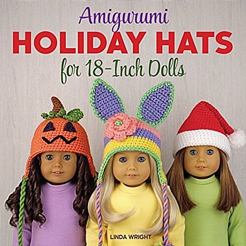 Amigurumi Holiday Hats for 18-Inch Dolls: 20 Easy Crochet Patterns for Christmas, Halloween, Easter, Valentines Day, St. Patricks Day & More (Paperback)