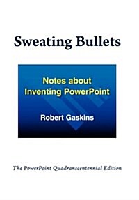 Sweating Bullets: Notes about Inventing PowerPoint (Hardcover)