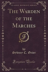 The Warden of the Marches (Classic Reprint) (Paperback)
