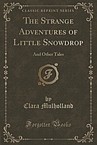 The Strange Adventures of Little Snowdrop: And Other Tales (Classic Reprint) (Paperback)