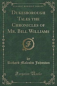 Dukesborough Tales the Chronicles of Mr. Bill Williams (Classic Reprint) (Paperback)