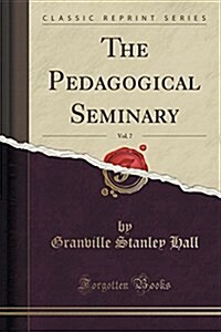 The Pedagogical Seminary, Vol. 7 (Classic Reprint) (Paperback)