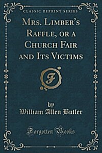 Mrs. Limbers Raffle, or a Church Fair and Its Victims (Classic Reprint) (Paperback)