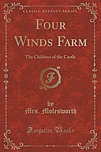 Four Winds Farm: The Children of the Castle (Classic Reprint) (Paperback)